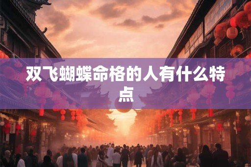 双飞蝴蝶命格的人有什么特点