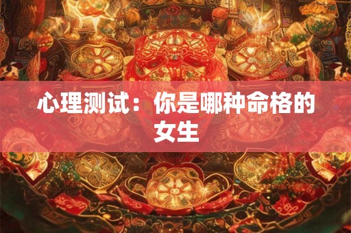 心理测试：你是哪种命格的女生