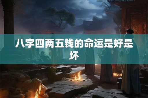 八字四两五钱的命运是好是坏