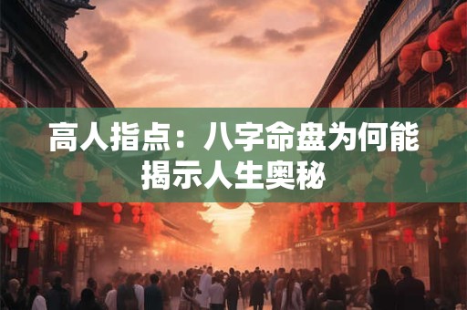 高人指点：八字命盘为何能揭示人生奥秘