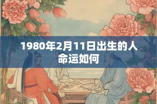 1980年2月11日出生的人命运如何