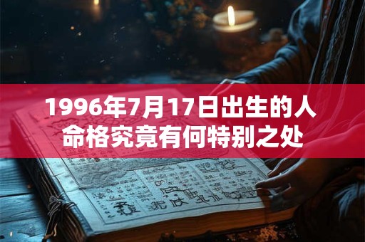 1996年7月17日出生的人 命格究竟有何特别之处