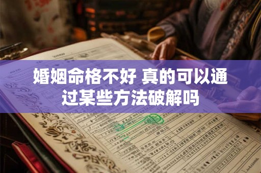 婚姻命格不好 真的可以通过某些方法破解吗