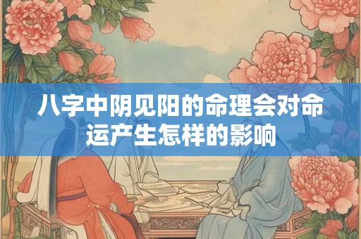 八字中阴见阳的命理会对命运产生怎样的影响