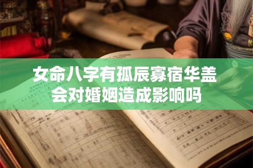 女命八字有孤辰寡宿华盖 会对婚姻造成影响吗
