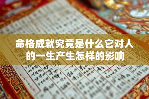 命格成就究竟是什么它对人的一生产生怎样的影响