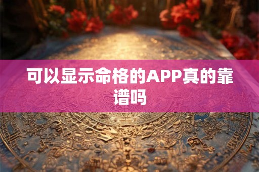 可以显示命格的APP真的靠谱吗