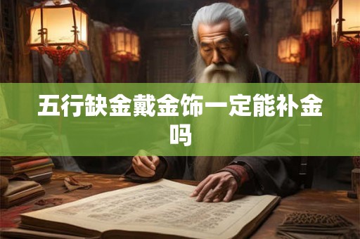 五行缺金戴金饰一定能补金吗