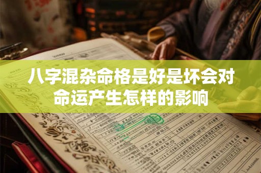 八字混杂命格是好是坏会对命运产生怎样的影响