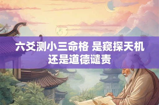 六爻测小三命格 是窥探天机还是道德谴责
