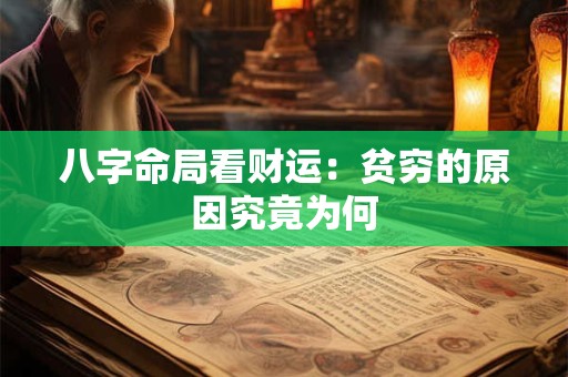 八字命局看财运：贫穷的原因究竟为何