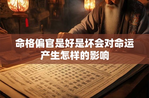 命格偏官是好是坏会对命运产生怎样的影响