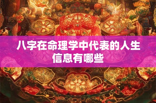 八字在命理学中代表的人生信息有哪些