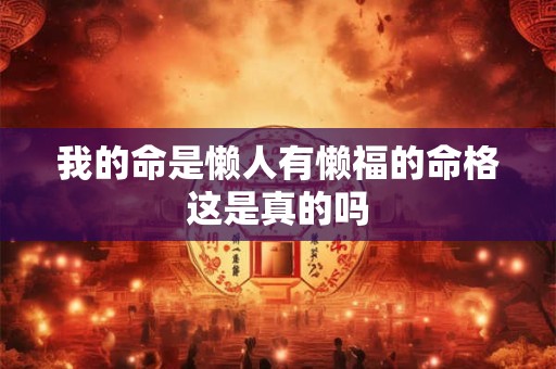 我的命是懒人有懒福的命格这是真的吗