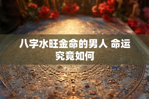八字水旺金命的男人 命运究竟如何