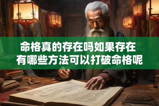 命格真的存在吗如果存在 有哪些方法可以打破命格呢