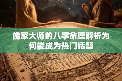 佛家大师的八字命理解析为何能成为热门话题