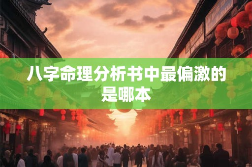 八字命理分析书中最偏激的是哪本