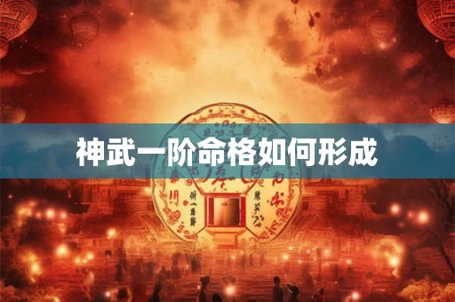 神武一阶命格如何形成