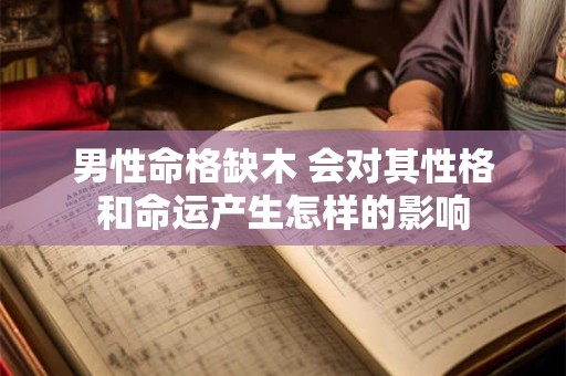 男性命格缺木 会对其性格和命运产生怎样的影响