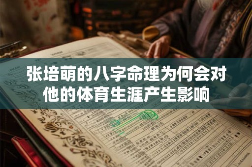 张培萌的八字命理为何会对他的体育生涯产生影响