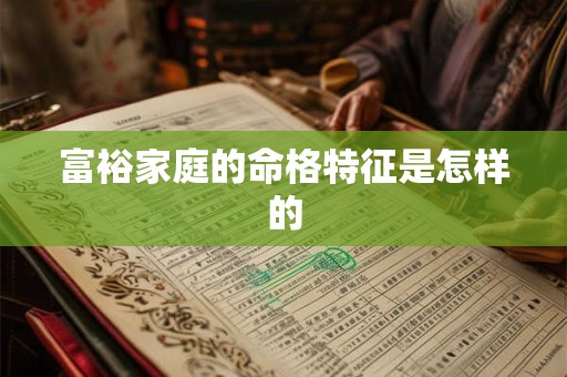 富裕家庭的命格特征是怎样的