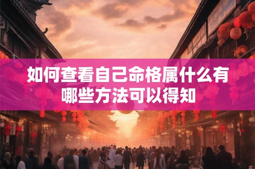 如何查看自己命格属什么有哪些方法可以得知