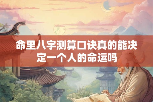 命里八字测算口诀真的能决定一个人的命运吗