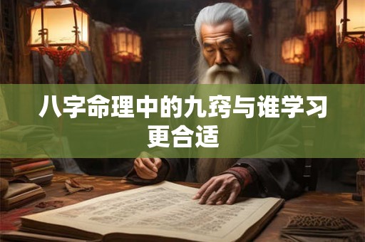 八字命理中的九窍与谁学习更合适