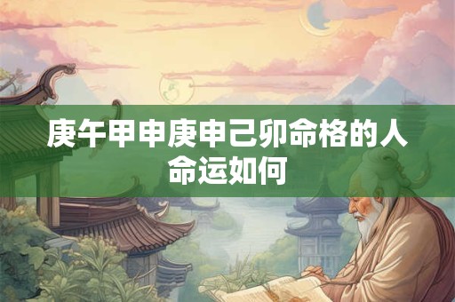 庚午甲申庚申己卯命格的人命运如何