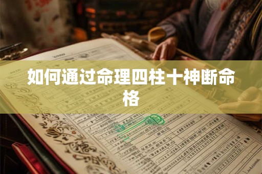 如何通过命理四柱十神断命格