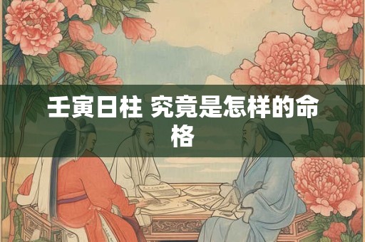 壬寅日柱 究竟是怎样的命格