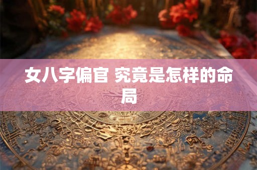 女八字偏官 究竟是怎样的命局