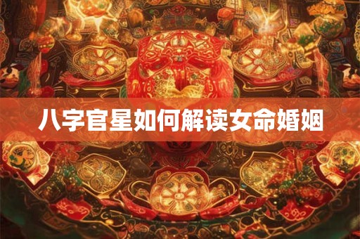 八字官星如何解读女命婚姻
