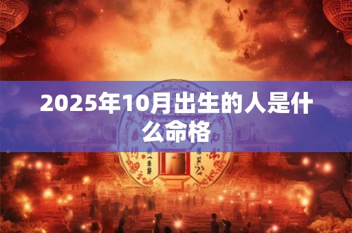 2025年10月出生的人是什么命格