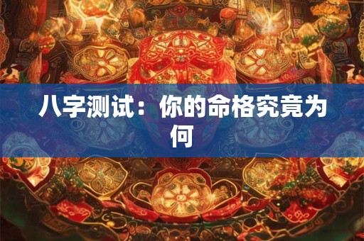 八字测试：你的命格究竟为何