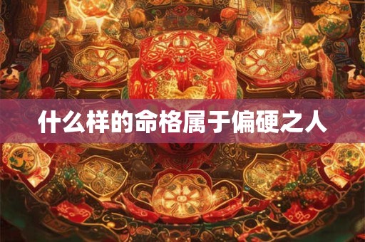 什么样的命格属于偏硬之人