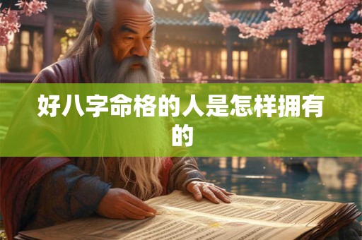 好八字命格的人是怎样拥有的