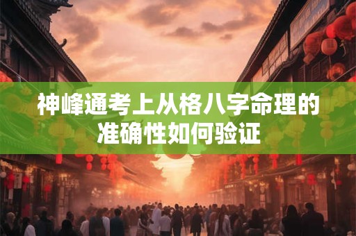 神峰通考上从格八字命理的准确性如何验证