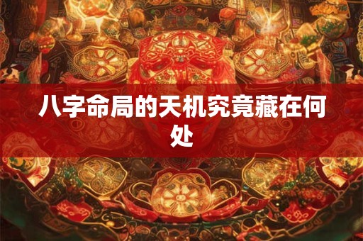 八字命局的天机究竟藏在何处