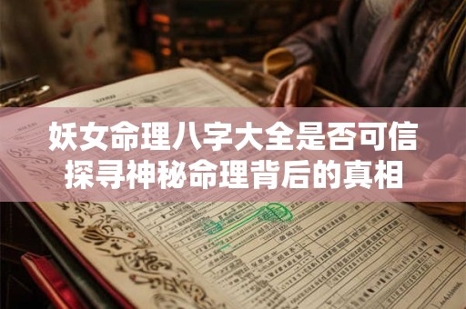 妖女命理八字大全是否可信探寻神秘命理背后的真相