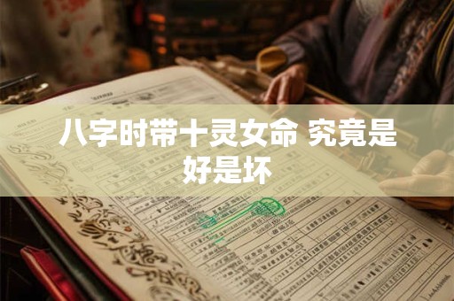 八字时带十灵女命 究竟是好是坏