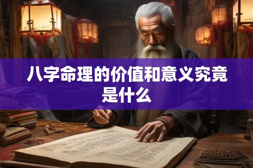 八字命理的价值和意义究竟是什么