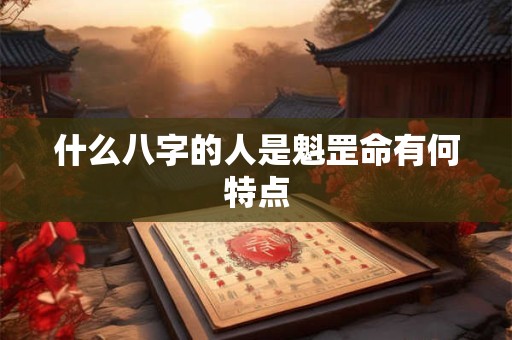 什么八字的人是魁罡命有何特点