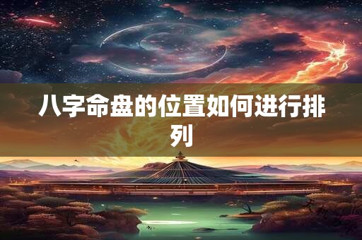 八字命盘的位置如何进行排列