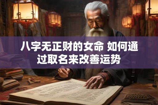 八字无正财的女命 如何通过取名来改善运势