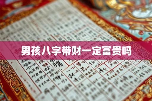 男孩八字带财一定富贵吗