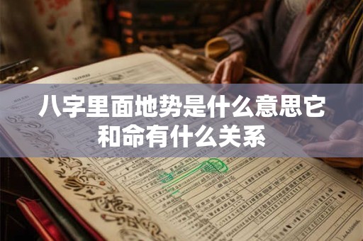 八字里面地势是什么意思它和命有什么关系