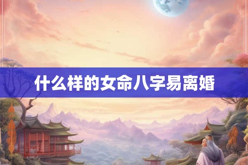 什么样的女命八字易离婚