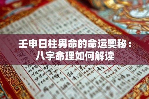 壬申日柱男命的命运奥秘：八字命理如何解读